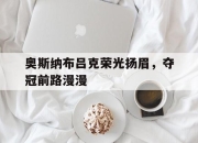 开云体育app入口-奥斯纳布吕克荣光扬眉，夺冠前路漫漫的简单介绍